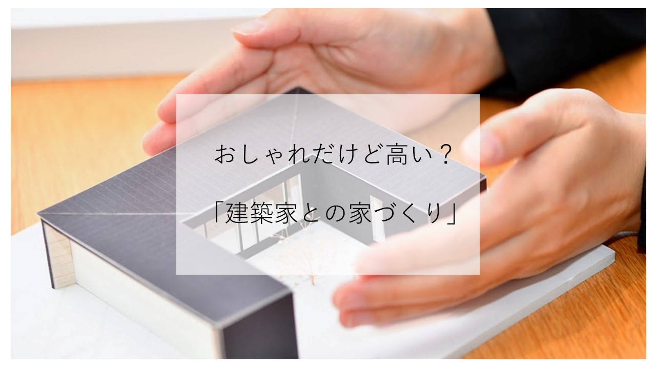 おしゃれだけど高い？「建築家との家づくり」